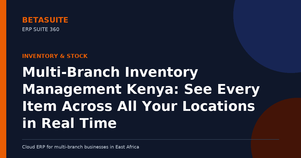 Multi-Branch Inventory Management Kenya: See Every Item Across All Your Locations in Real Time