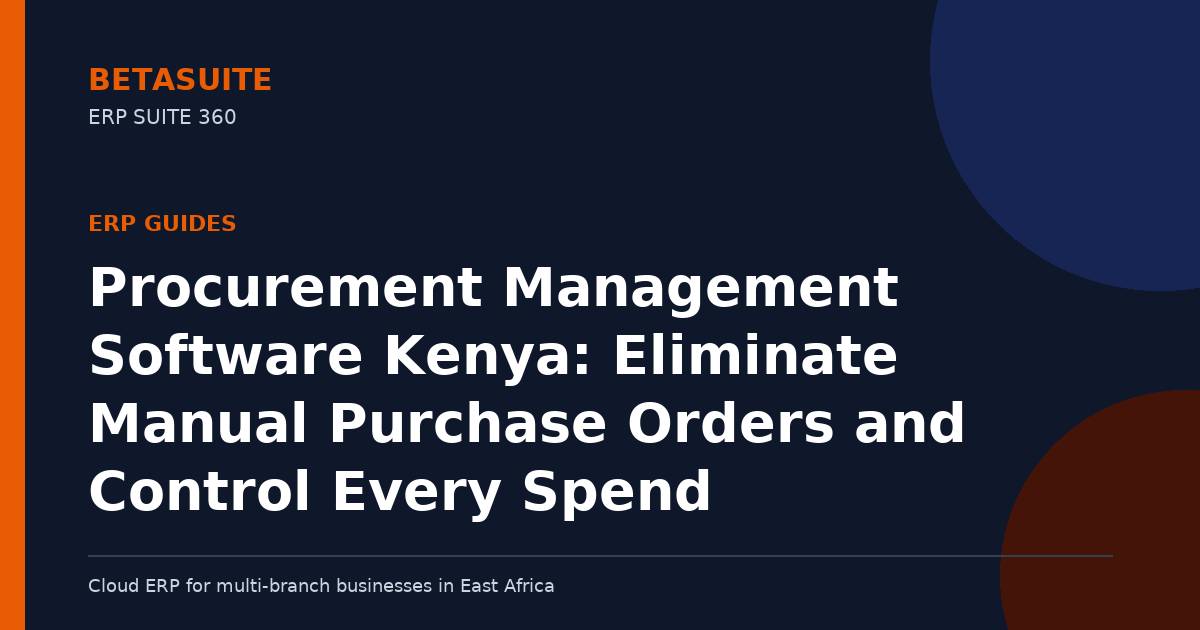 Procurement Management Software Kenya: Eliminate Manual Purchase Orders and Control Every Spend
